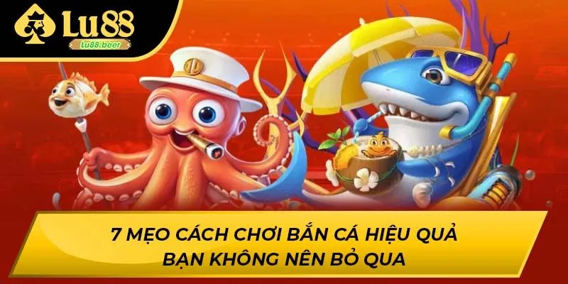 7 mẹo cách chơi bắn cá hiệu quả bạn không nên bỏ qua