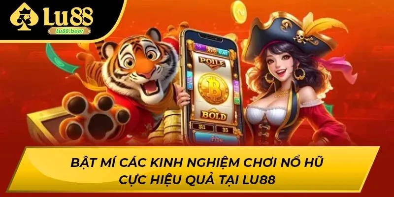 Bật Mí Các Kinh Nghiệm Chơi Nổ Hũ Cực Hiệu Quả Tại Lu88