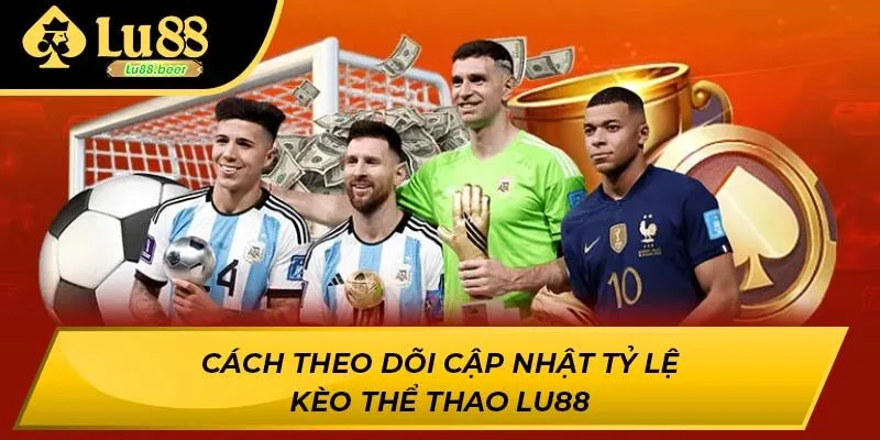 Cách theo dõi cập nhật tỷ lệ kèo thể thao LU88