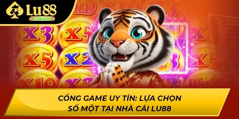 Cổng Game Uy Tín: Lựa Chọn Số Một Tại Nhà Cái LU88