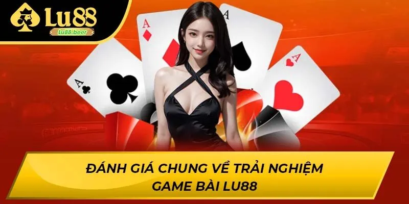 Đánh giá chung về trải nghiệm game bài LU88