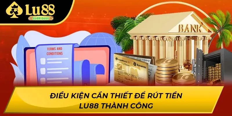 Điều kiện cần thiết để rút tiền LU88 thành công