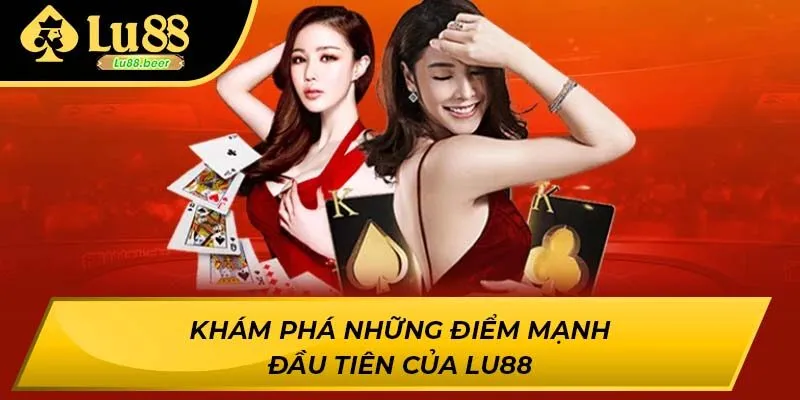 Khám phá những điểm mạnh đầu tiên của Lu88