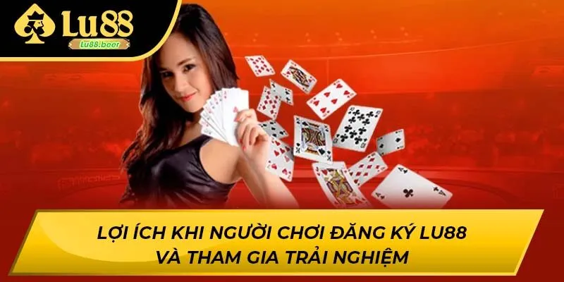 Lợi ích khi người chơi đăng ký LU88 và tham gia trải nghiệm