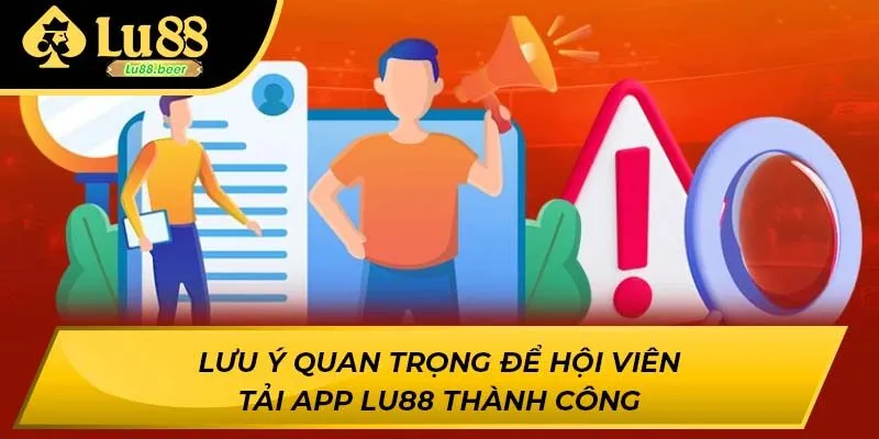 Lưu ý quan trọng để hội viên tải app LU88 thành công