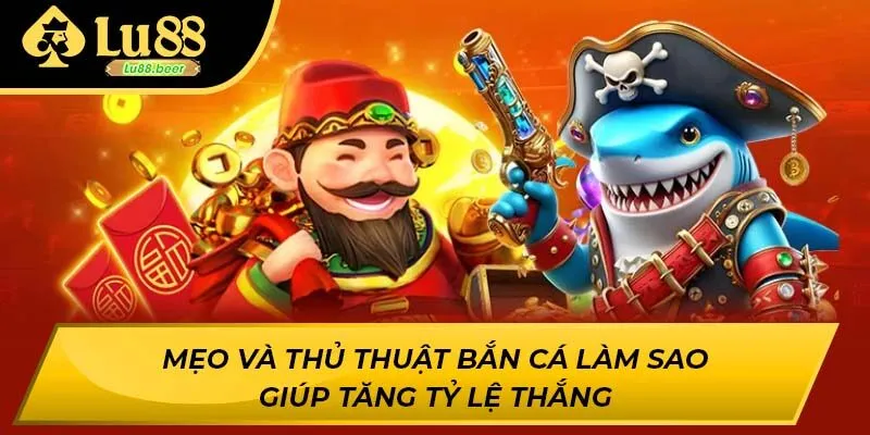 Mẹo và thủ thuật bắn cá làm sao giúp tăng tỷ lệ thắng