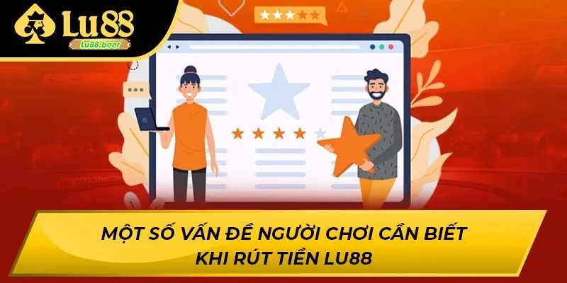 Một số vấn đề người chơi cần biết khi rút tiền LU88