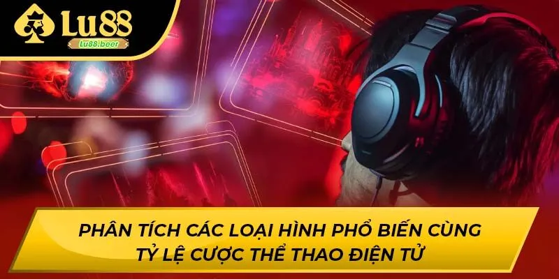 Phân tích các loại hình phổ biến cùng tỷ lệ cược thể thao điện tử