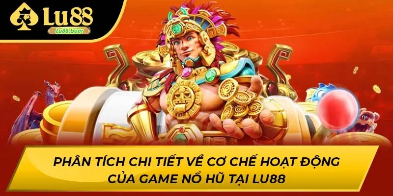 Phân tích chi tiết về cơ chế hoạt động của game nổ hũ tại lu88