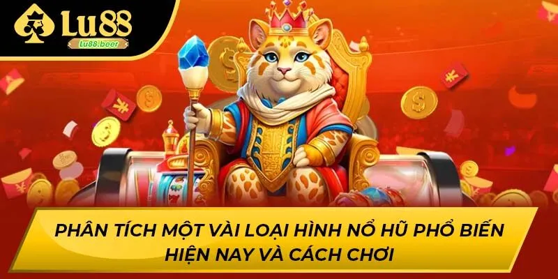 Phân tích một vài loại hình nổ hũ phổ biến hiện nay và cách chơi