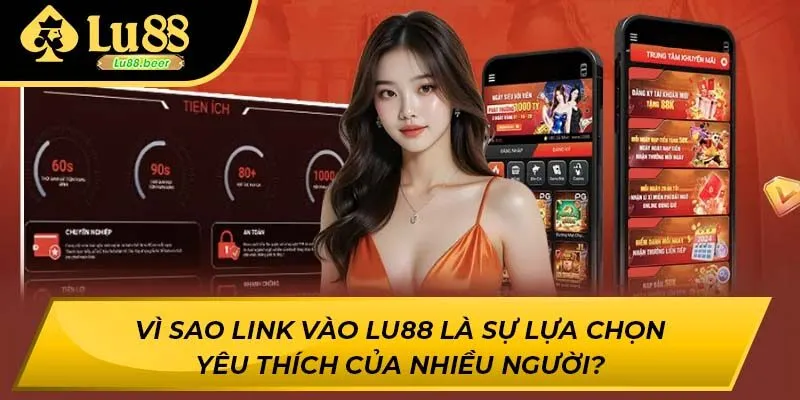 Vì sao link vào LU88 là sự lựa chọn yêu thích của nhiều người?